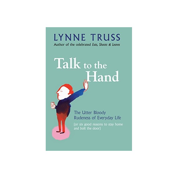 Talk to the Hand : The Utter Bloody Rudeness of Everyday Life